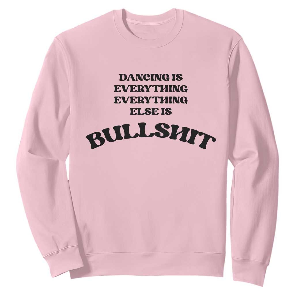 Dancing Is Everything Else Is Bullshit Sweatshirt Funny Disco Styles TS11