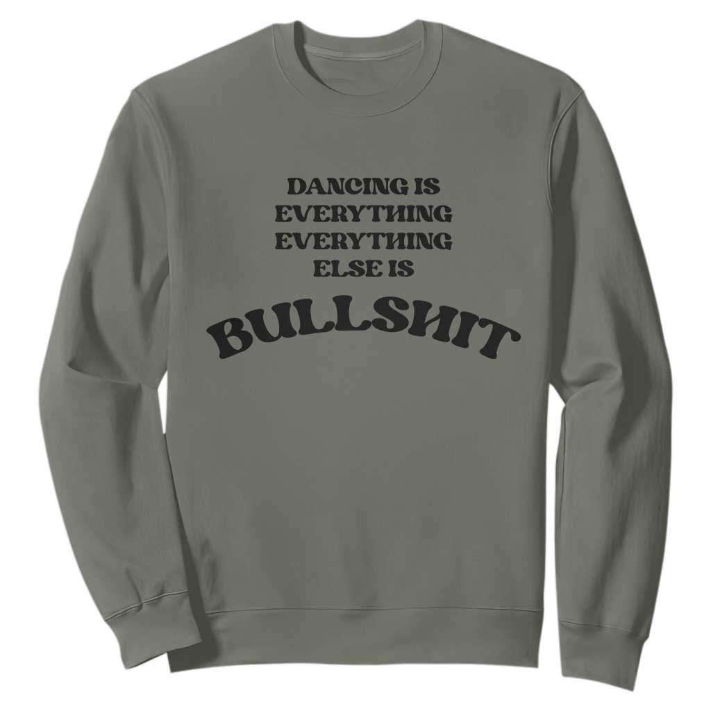 Dancing Is Everything Else Is Bullshit Sweatshirt Funny Disco Styles TS11