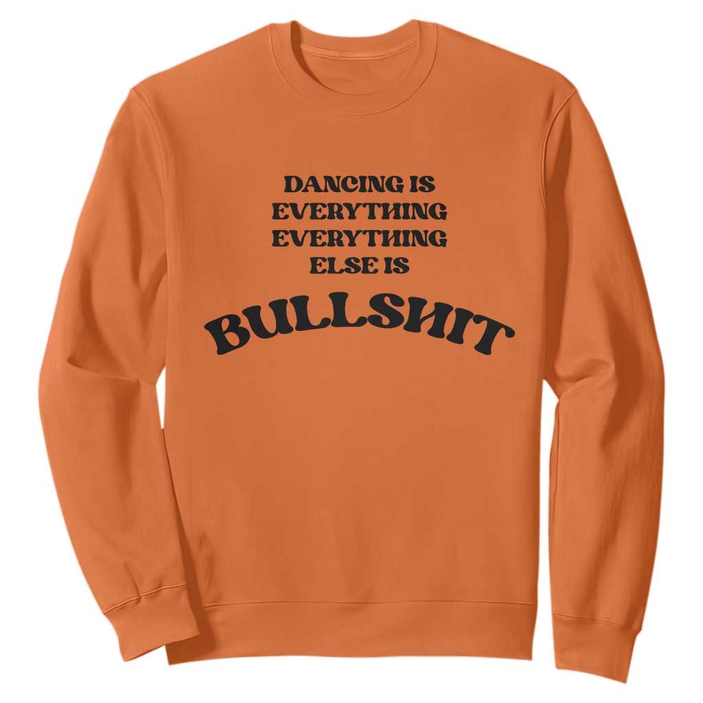 Dancing Is Everything Else Is Bullshit Sweatshirt Funny Disco Styles TS11