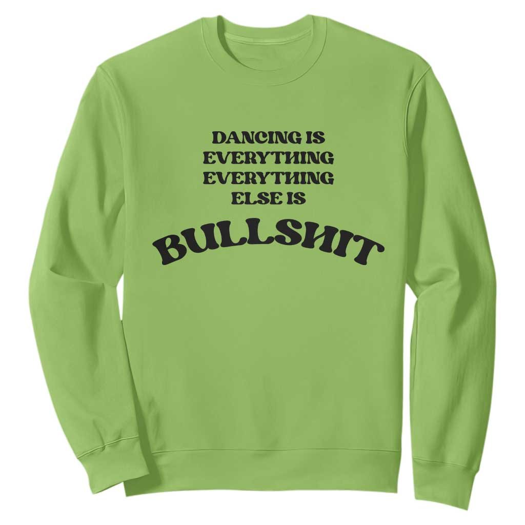 Dancing Is Everything Else Is Bullshit Sweatshirt Funny Disco Styles TS11
