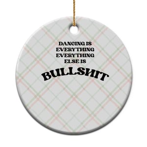 Dancing Is Everything Else Is Bullshit Ceramic Ornament Funny Disco Styles TS11