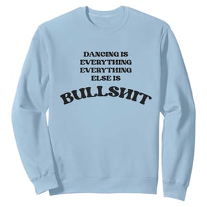 Dancing Is Everything Else Is Bullshit Sweatshirt Funny Disco Styles TS11