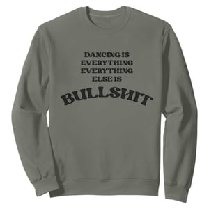 Dancing Is Everything Else Is Bullshit Sweatshirt Funny Disco Styles TS11