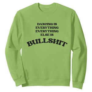 Dancing Is Everything Else Is Bullshit Sweatshirt Funny Disco Styles TS11