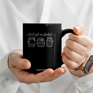 Dont Get Me Started Funny Sourdough Baking Coffee Mug TS11