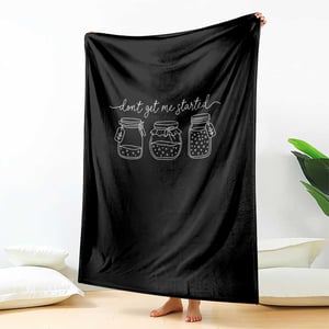 Dont Get Me Started Funny Sourdough Baking Throw Blanket TS11
