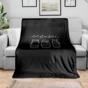 Dont Get Me Started Funny Sourdough Baking Throw Blanket TS11