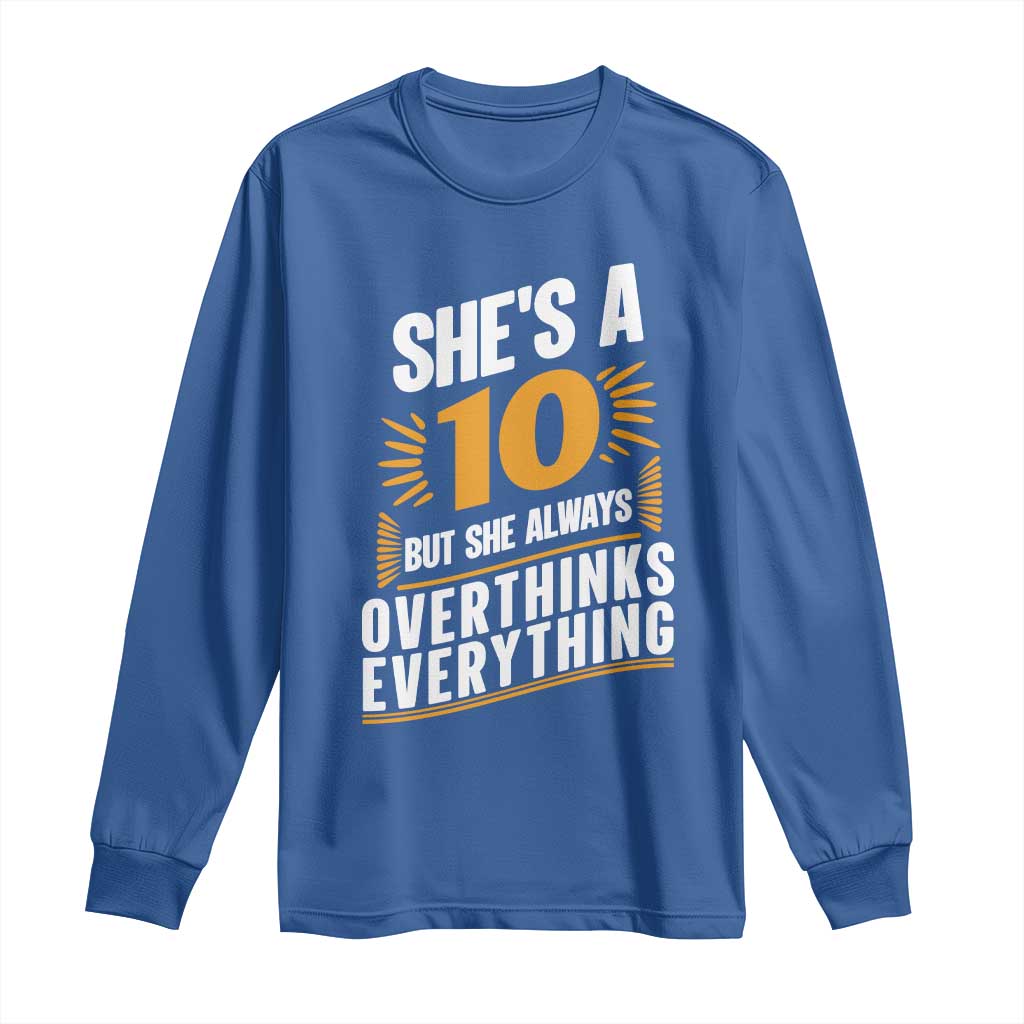 Sarcastic Overthinker Quote Long Sleeve Shirt Shes A 10 But She Always Overthinks Everything TS12