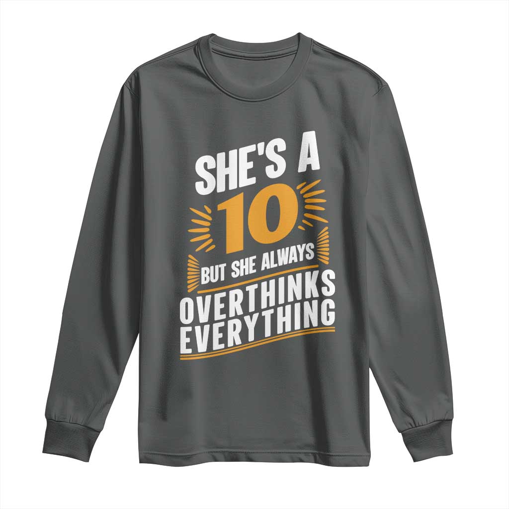 Sarcastic Overthinker Quote Long Sleeve Shirt Shes A 10 But She Always Overthinks Everything TS12
