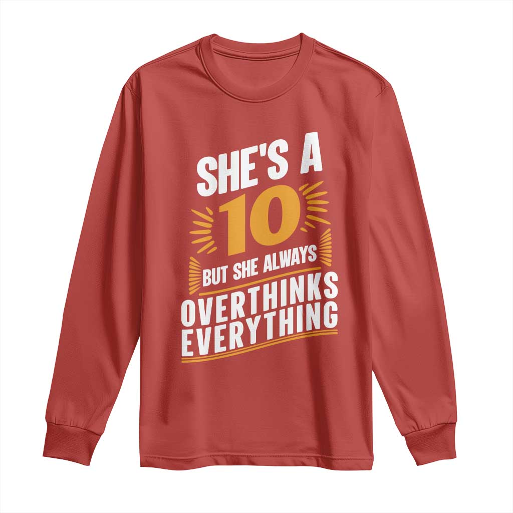 Sarcastic Overthinker Quote Long Sleeve Shirt Shes A 10 But She Always Overthinks Everything TS12