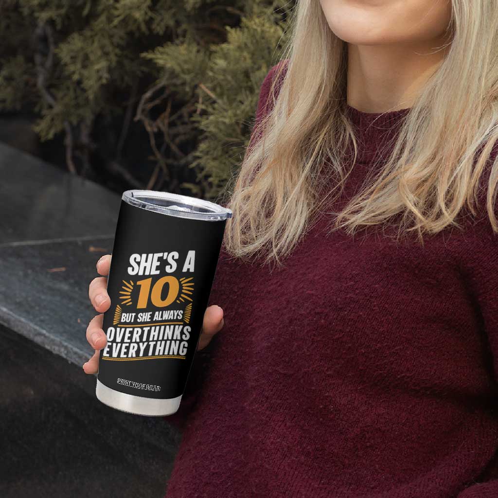 Sarcastic Overthinker Quote Tumbler Cup Shes A 10 But She Always Overthinks Everything TS12