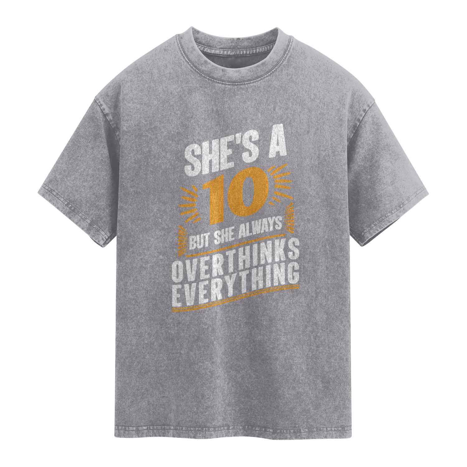 Sarcastic Overthinker Quote Washed Cotton T-Shirt Shes A 10 But She Always Overthinks Everything TS12