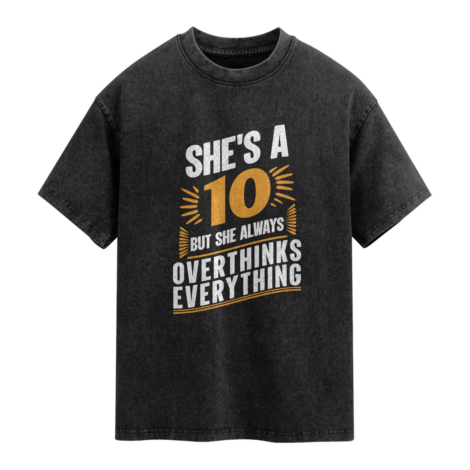 Sarcastic Overthinker Quote Washed Cotton T-Shirt Shes A 10 But She Always Overthinks Everything TS12