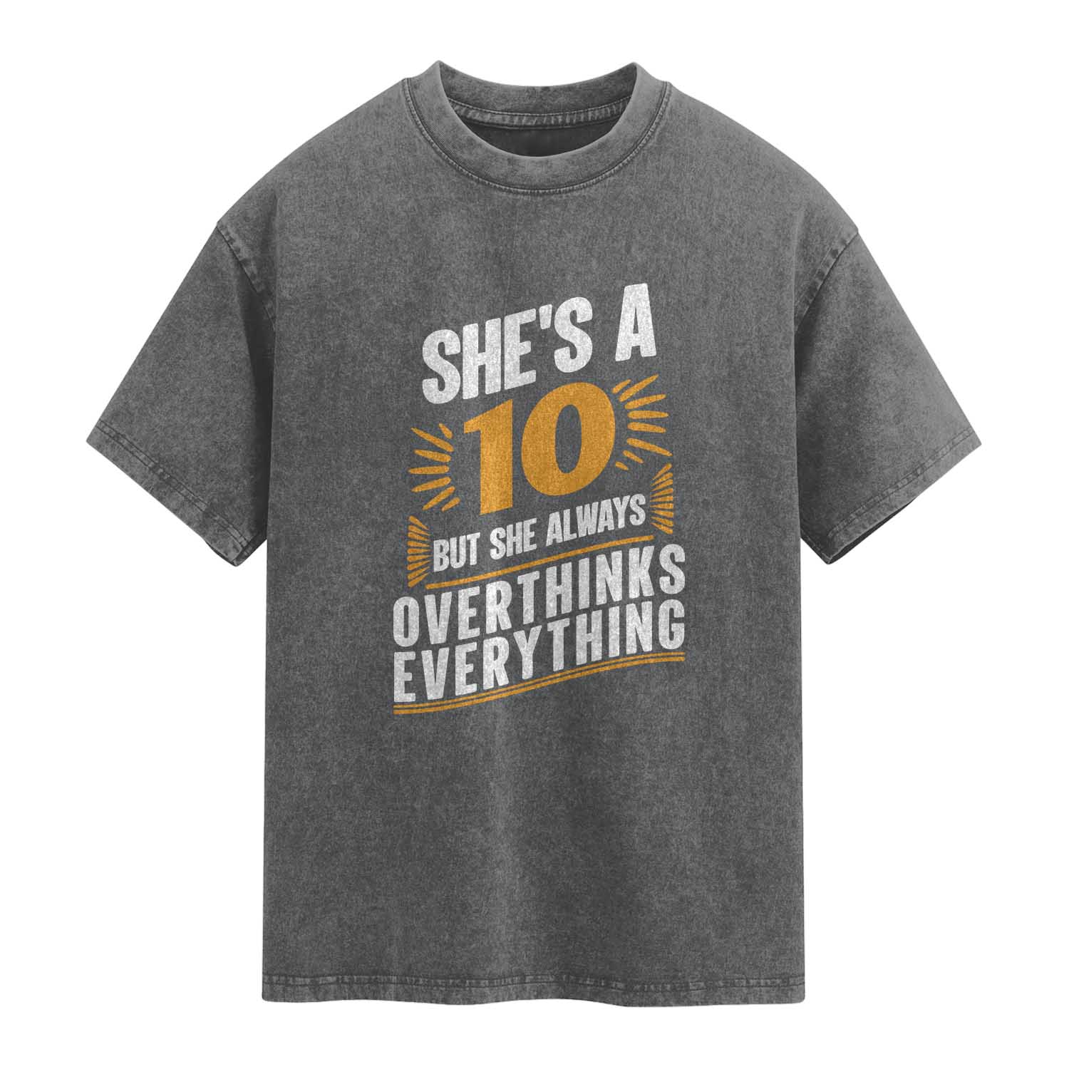 Sarcastic Overthinker Quote Washed Cotton T-Shirt Shes A 10 But She Always Overthinks Everything TS12