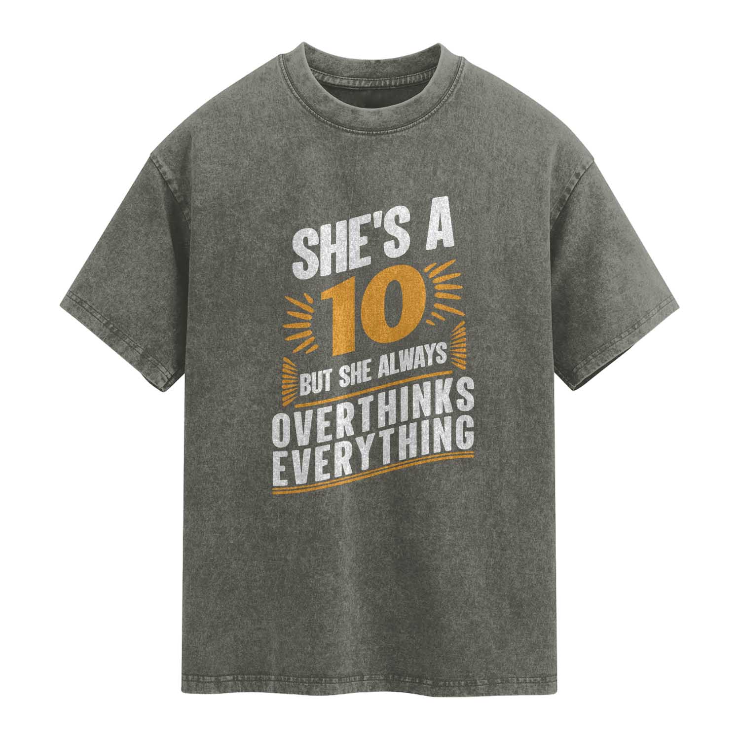 Sarcastic Overthinker Quote Washed Cotton T-Shirt Shes A 10 But She Always Overthinks Everything TS12